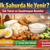 İlk sahurda ne yenir? Tok tutan ve susatmayan sahur besinleri: yumurta, yoğurt/kefir, ceviz, tam tahıl ve yeşillik.