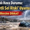 Google’da görülen sel riski uyarısı için resmî duyuruları (MGM) takip edin.